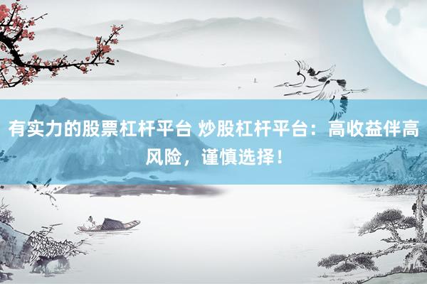 有实力的股票杠杆平台 炒股杠杆平台：高收益伴高风险，谨慎选择！