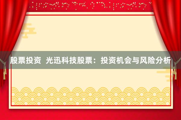 股票投资  光迅科技股票：投资机会与风险分析