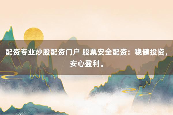 配资专业炒股配资门户 股票安全配资：稳健投资，安心盈利。