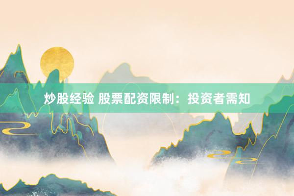 炒股经验 股票配资限制：投资者需知