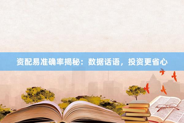 资配易准确率揭秘：数据话语，投资更省心