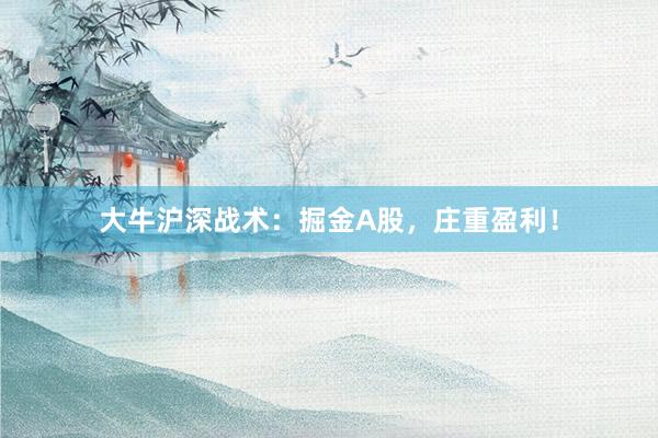 大牛沪深战术：掘金A股，庄重盈利！