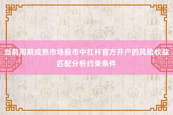 当前周期成熟市场股市中杠杆官方开户的风险收益匹配分析约束条件