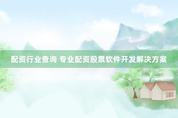 配资行业查询 专业配资股票软件开发解决方案